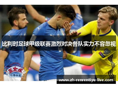 比利时足球甲级联赛激烈对决各队实力不容忽视