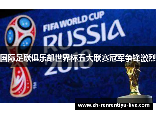 国际足联俱乐部世界杯五大联赛冠军争锋激烈